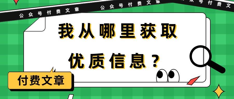 某付费文章《我从哪里获取优质信息？》网创吧-网创项目资源站-副业项目-创业项目-搞钱项目创业吧