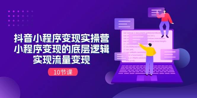 抖音小程序变现实操营，小程序变现的底层逻辑，实现流量变现（10节课）网创吧-网创项目资源站-副业项目-创业项目-搞钱项目创业吧