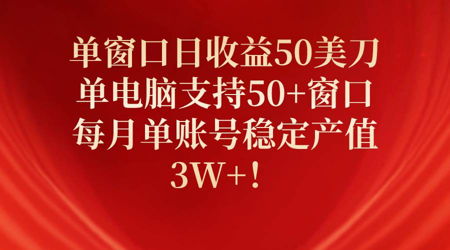 单窗口日收益50美刀，单电脑支持50+窗口，每月单账号稳定产值3W+！网创吧-网创项目资源站-副业项目-创业项目-搞钱项目创业吧