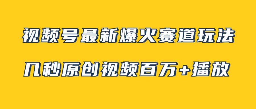 视频号最新爆火赛道玩法，几秒视频可达百万播放，小白即可操作（附素材）网创吧-网创项目资源站-副业项目-创业项目-搞钱项目创业吧