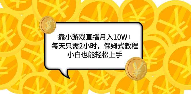 靠小游戏直播月入10W+，每天只需2小时，保姆式教程，小白也能轻松上手网创吧-网创项目资源站-副业项目-创业项目-搞钱项目创业吧
