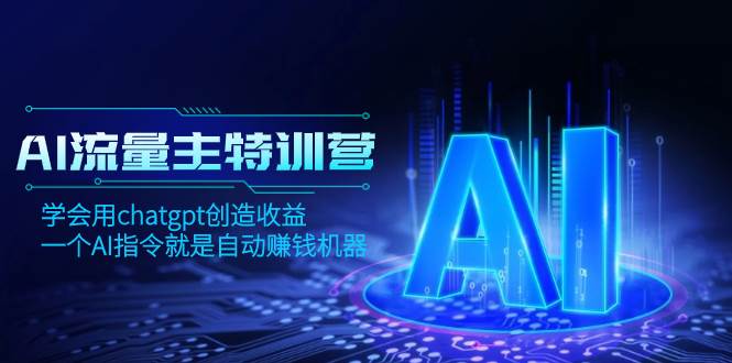 AI流量主训练营，学会用chatgpt创造收益，一个AI指令就是自动赚钱机器网创吧-网创项目资源站-副业项目-创业项目-搞钱项目创业吧
