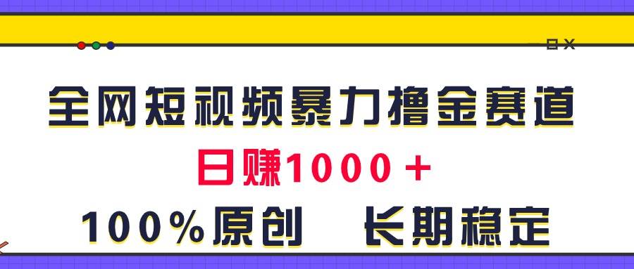 全网短视频暴力撸金赛道，日入1000＋！原创玩法，长期稳定网创吧-网创项目资源站-副业项目-创业项目-搞钱项目创业吧