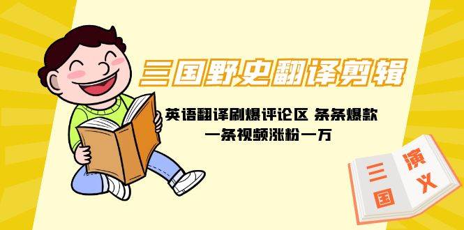 三国野史翻译剪辑 英语翻译刷爆评论区 条条爆款一条视频涨粉1w+附888G素材网创吧-网创项目资源站-副业项目-创业项目-搞钱项目创业吧