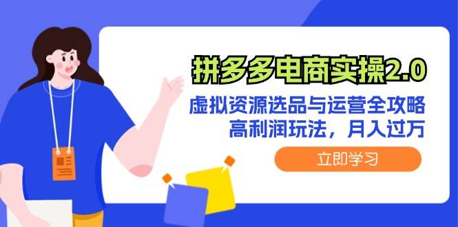拼多多电商实操2.0：虚拟资源选品与运营全攻略，高利润玩法，月入过万网创吧-网创项目资源站-副业项目-创业项目-搞钱项目创业吧