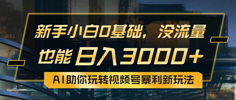 小白0基础，没流量也能日入3000+：AI助你玩转视频号暴利新玩法网创吧-网创项目资源站-副业项目-创业项目-搞钱项目创业吧