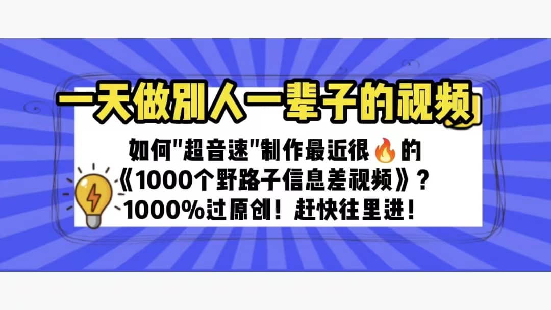 一天做完别一辈子的视频 制作最近很火的《1000个野路子信息差》100%过原创网创吧-网创项目资源站-副业项目-创业项目-搞钱项目创业吧