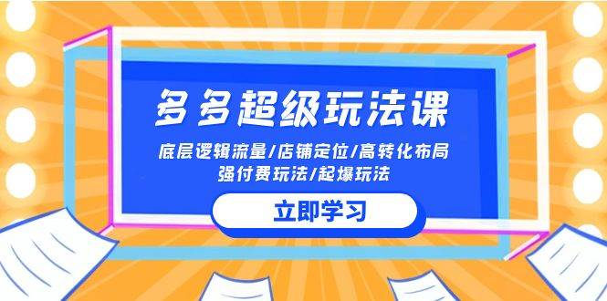 2024多多 超级玩法课 流量底层逻辑/店铺定位/高转化布局/强付费/起爆玩法网创吧-网创项目资源站-副业项目-创业项目-搞钱项目创业吧