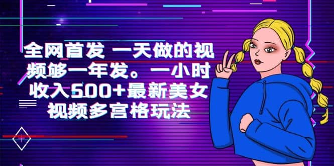 全网首发 一天做的视频够一年发。一小时收入500+最新美女视频多宫格玩法网创吧-网创项目资源站-副业项目-创业项目-搞钱项目创业吧
