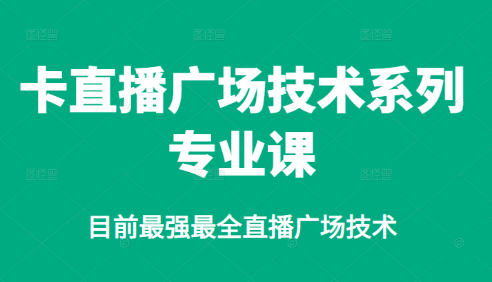 卡直播广场技术系列专业课，目前最强最全直播广场技术网创吧-网创项目资源站-副业项目-创业项目-搞钱项目创业吧