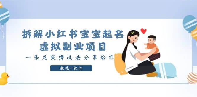 拆解小红书宝宝起名虚拟副业项目，一条龙实操玩法分享给你（教程+软件）网创吧-网创项目资源站-副业项目-创业项目-搞钱项目创业吧