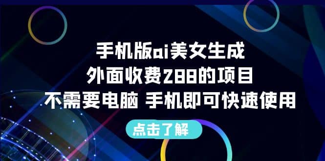 手机版ai美女生成-外面收费288的项目，不需要电脑，手机即可快速使用网创吧-网创项目资源站-副业项目-创业项目-搞钱项目创业吧
