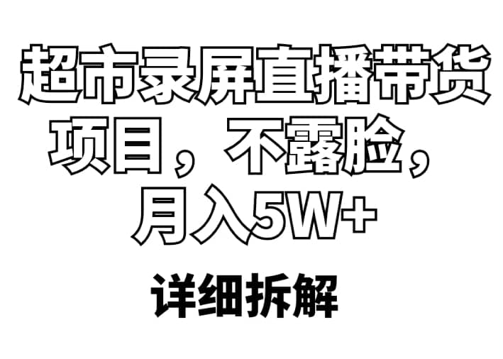 超市录屏直播带货项目，不露脸，月入5W+（详细拆解）网创吧-网创项目资源站-副业项目-创业项目-搞钱项目创业吧