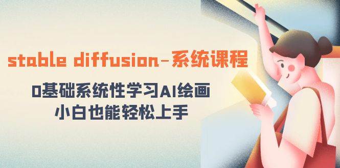 stable diffusion-系统课程：0基础系统性学习AI绘画，小白也能轻松上手网创吧-网创项目资源站-副业项目-创业项目-搞钱项目创业吧