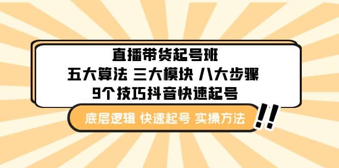 直播带货-起号实操班：五大算法 三大模块 八大步骤 9个技巧抖音快速记号网创吧-网创项目资源站-副业项目-创业项目-搞钱项目创业吧