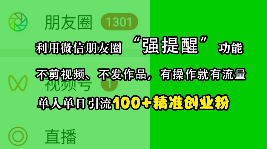 利用微信朋友圈“强提醒”功能，引流精准创业粉，不剪视频、不发作品，有操作就有流量，单人单日引流100+创业粉网创吧-网创项目资源站-副业项目-创业项目-搞钱项目创业吧