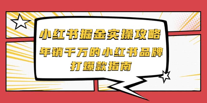 小红书掘金实操攻略，年销千万的小红书品牌打爆款指南网创吧-网创项目资源站-副业项目-创业项目-搞钱项目创业吧