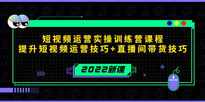 2022短视频运营实操训练营课程，提升短视频运营技巧+直播间带货技巧网创吧-网创项目资源站-副业项目-创业项目-搞钱项目创业吧