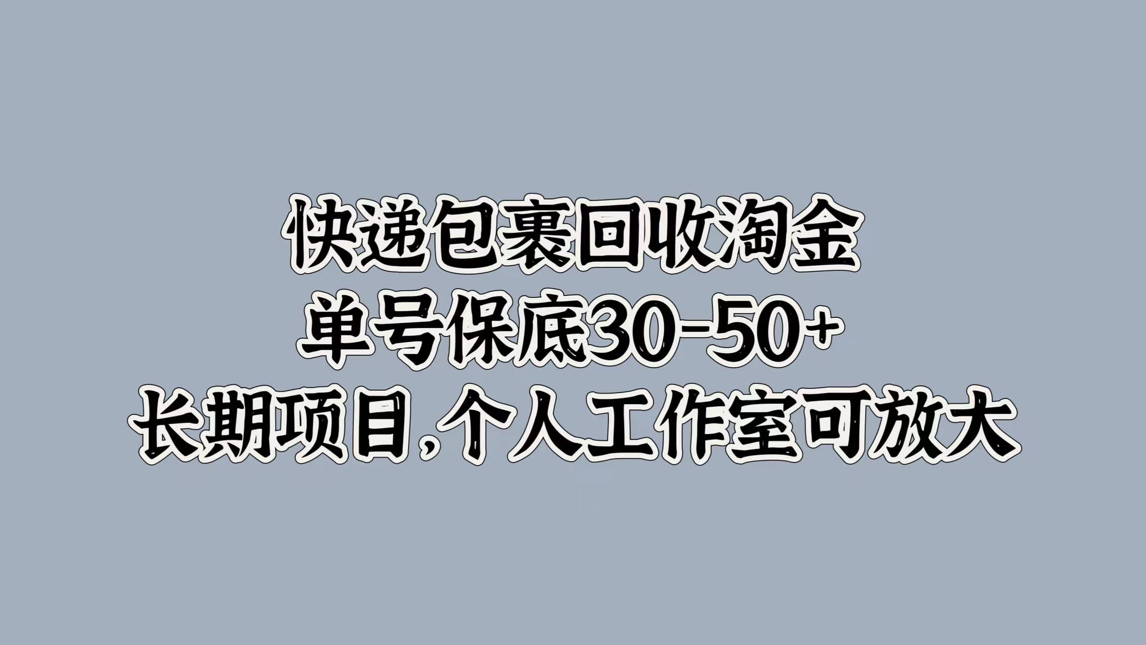 快递包裹回收淘金，单号保底30-50+，长期项目！个人工作室可放大网创吧-网创项目资源站-副业项目-创业项目-搞钱项目创业吧
