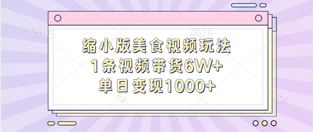缩小版美食视频玩法，1条视频带货6W+，单日变现1000+网创吧-网创项目资源站-副业项目-创业项目-搞钱项目创业吧