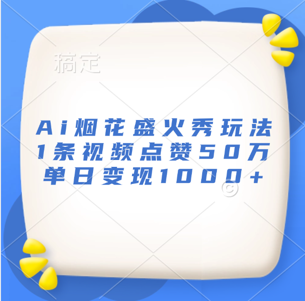 最新Ai烟花盛火秀玩法，1条视频点赞50万，单日变现1000+网创吧-网创项目资源站-副业项目-创业项目-搞钱项目创业吧