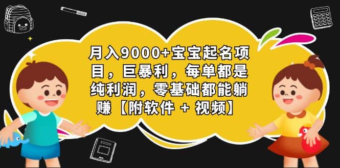 月入9000+宝宝起名项目，巨暴利 每单都是纯利润，0基础躺赚【附软件+视频】网创吧-网创项目资源站-副业项目-创业项目-搞钱项目创业吧