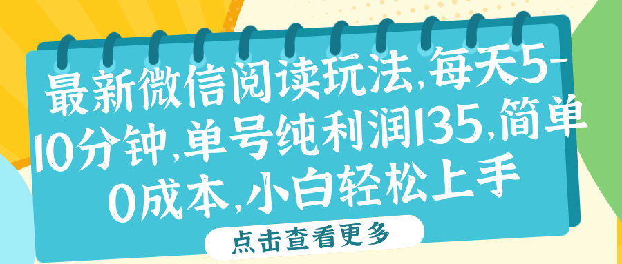 微信阅读最新玩法，每天5-10分钟，单号纯利润135，简单0成本，小白轻松上手网创吧-网创项目资源站-副业项目-创业项目-搞钱项目创业吧