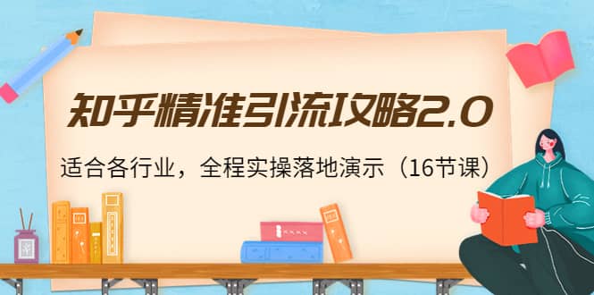 知乎精准引流攻略2.0，适合各行业，全程实操落地演示（16节课）网创吧-网创项目资源站-副业项目-创业项目-搞钱项目创业吧