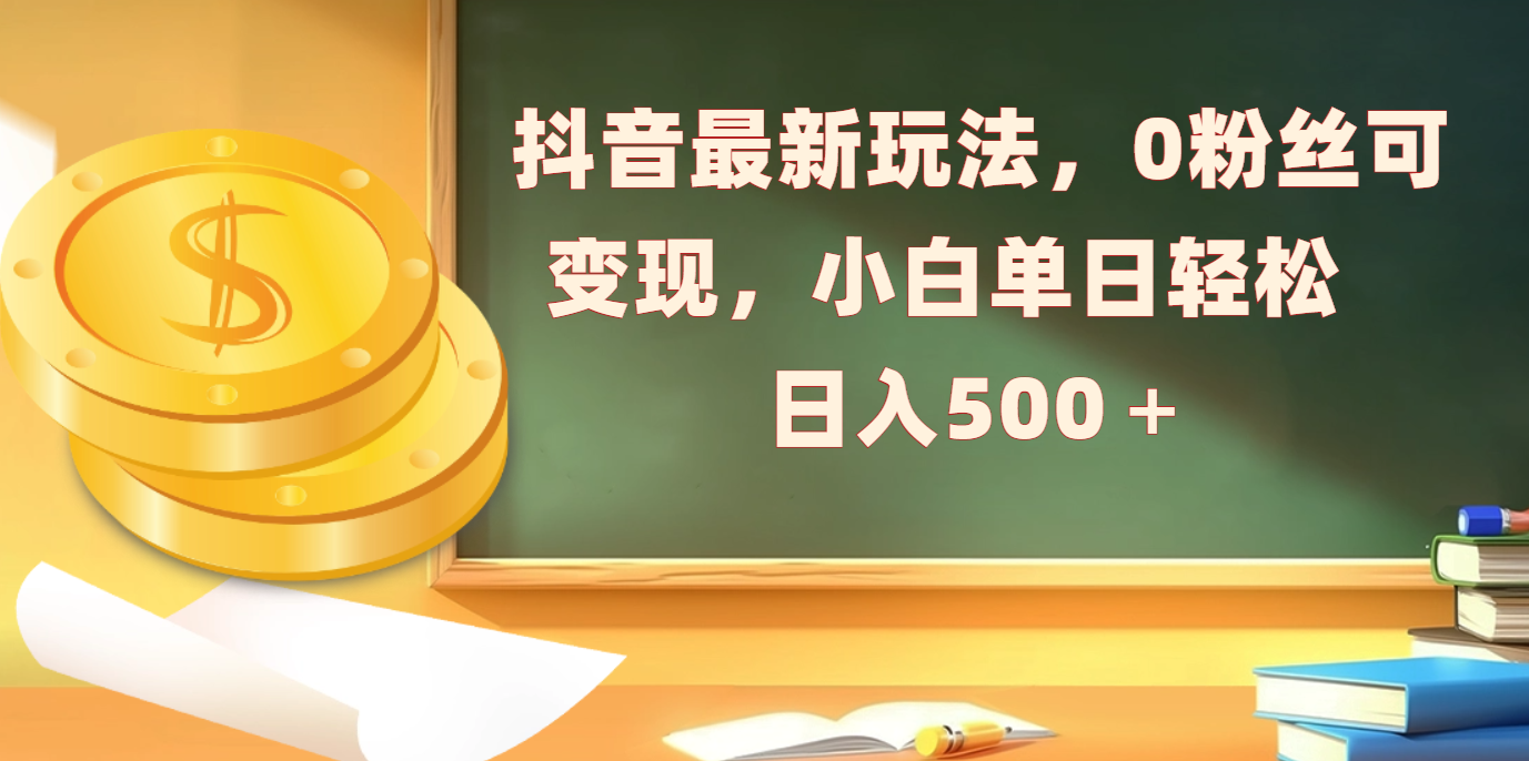 抖音最新玩法，0粉丝可变现，小白单日轻松日入500＋网创吧-网创项目资源站-副业项目-创业项目-搞钱项目创业吧