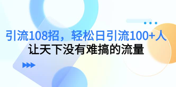 Y.L108招，轻松日Y.L100+人，让天下没有难搞的流量网创吧-网创项目资源站-副业项目-创业项目-搞钱项目创业吧