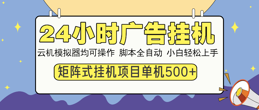 24小时广告挂机 单机收益500+ 矩阵式操作，设备越多收益越大，小白轻松上手网创吧-网创项目资源站-副业项目-创业项目-搞钱项目创业吧