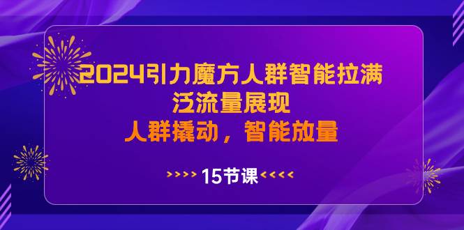 2024引力魔方人群智能拉满，泛流量展现，人群撬动，智能放量网创吧-网创项目资源站-副业项目-创业项目-搞钱项目创业吧