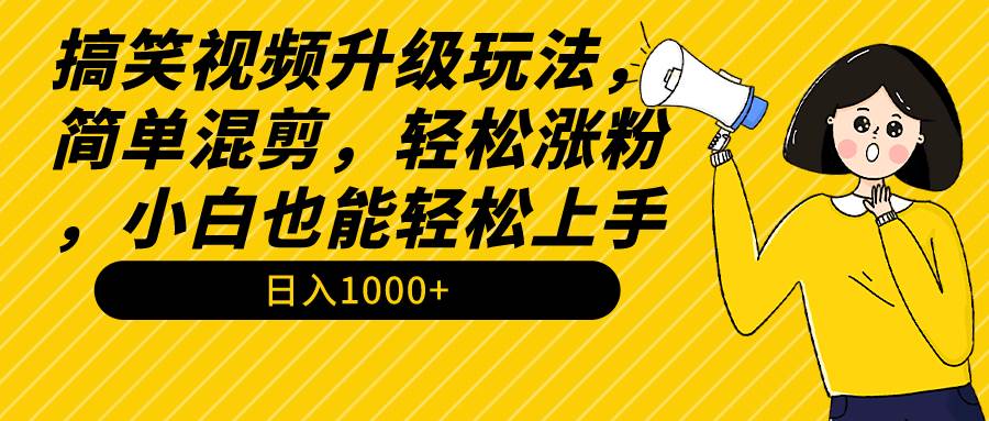 搞笑视频升级玩法，简单混剪，轻松涨粉，小白也能上手，日入1000+教程+素材网创吧-网创项目资源站-副业项目-创业项目-搞钱项目创业吧