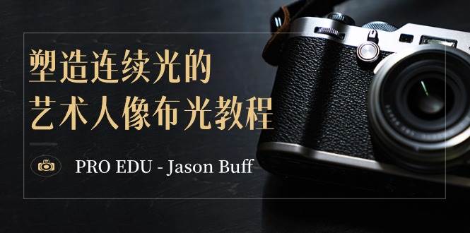 PRO EDU – Jason Buff 塑造连续光的艺术人像布光教程-15节课-中英字幕网创吧-网创项目资源站-副业项目-创业项目-搞钱项目创业吧