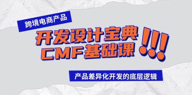跨境电商产品开发设计宝典-CMF基础课：产品差异化开发的底层逻辑网创吧-网创项目资源站-副业项目-创业项目-搞钱项目创业吧