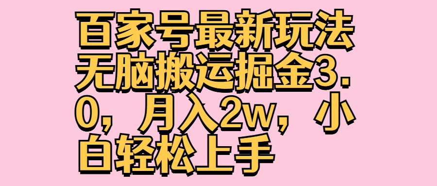 百家号最新玩法无脑搬运掘金3.0，月入2w，小白轻松上手网创吧-网创项目资源站-副业项目-创业项目-搞钱项目创业吧
