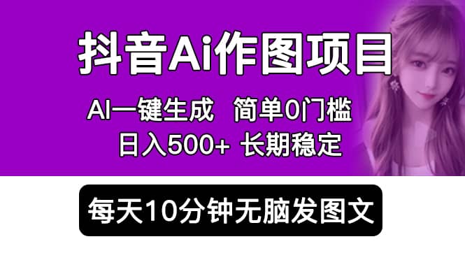 抖音Ai作图项目 Ai手机app一键生成图片 0门槛 每天10分钟发图文 日入500+网创吧-网创项目资源站-副业项目-创业项目-搞钱项目创业吧