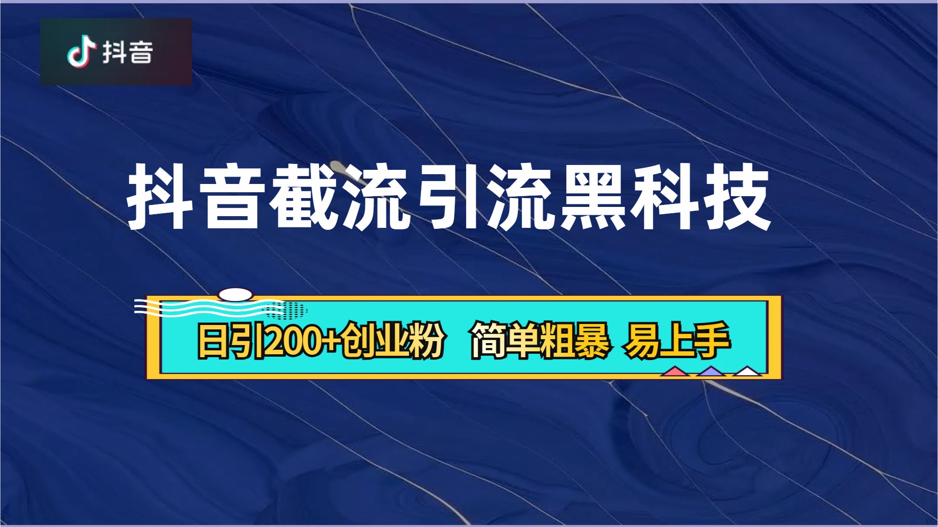 抖音暴力截流引流黑科技，日引200+创业粉，顶流导师内部课程，简单粗暴易上手网创吧-网创项目资源站-副业项目-创业项目-搞钱项目创业吧