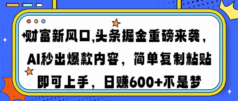 财富新风口,头条掘金重磅来袭，AI秒出爆款内容，简单复制粘贴即可上手，日赚600+不是梦网创吧-网创项目资源站-副业项目-创业项目-搞钱项目创业吧
