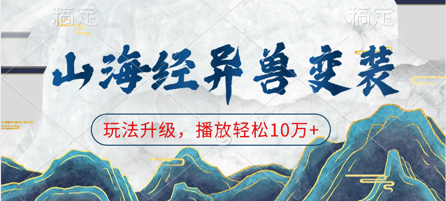 山海经异兽变装，玩法升级，播放轻松10万+网创吧-网创项目资源站-副业项目-创业项目-搞钱项目创业吧
