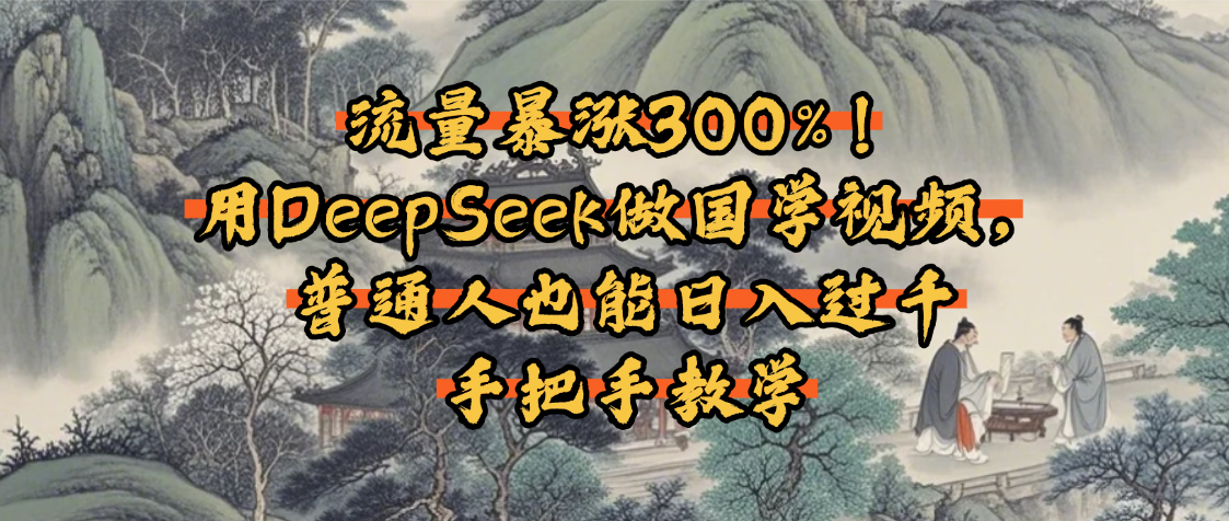 流量暴涨300%！用DeepSeek做国学视频，普通人也能日入过千网创吧-网创项目资源站-副业项目-创业项目-搞钱项目创业吧