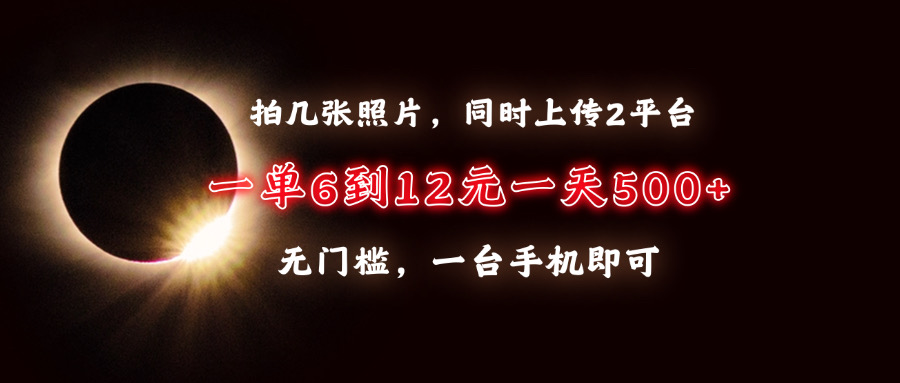 拍几张照片，同时上传2平台，一单6到12元，一天轻松500+，无门槛，一台手机即可网创吧-网创项目资源站-副业项目-创业项目-搞钱项目创业吧