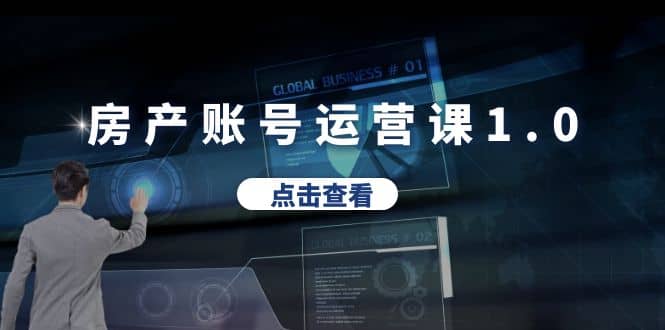 房产账号运营课1.0：从0播放到10w播放，教你做垂直账号，陪你做房产成交网创吧-网创项目资源站-副业项目-创业项目-搞钱项目创业吧