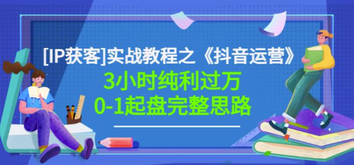 星盒[IP获客]实战教程之《抖音运营》3小时纯利过万0-1起盘完整思路价值498网创吧-网创项目资源站-副业项目-创业项目-搞钱项目创业吧