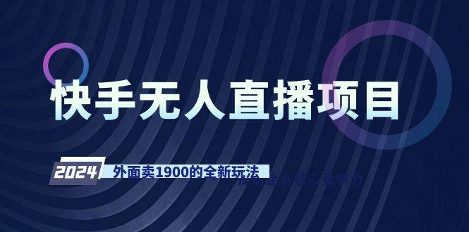 快手无人直播项目，外面卖1900的全新玩法网创吧-网创项目资源站-副业项目-创业项目-搞钱项目创业吧