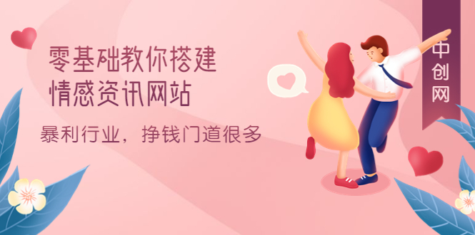 零基础教你搭建情感资讯网站：暴利行业，挣钱门道很多（搭建教程+源码）网创吧-网创项目资源站-副业项目-创业项目-搞钱项目创业吧