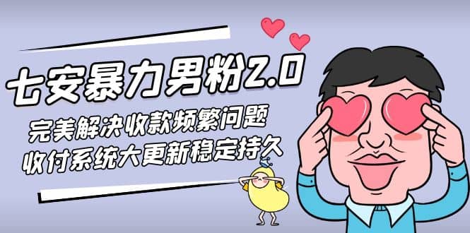 七安暴力男粉2.0 完美解决收款频繁问题 收付系统大更新稳定持久(教程+素材)网创吧-网创项目资源站-副业项目-创业项目-搞钱项目创业吧