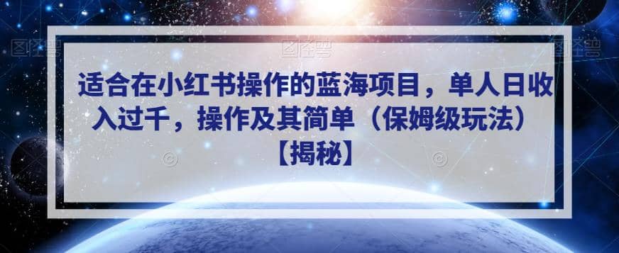 适合在小红书操作的蓝海项目，单人日收入过千，操作及其简单（保姆级玩法）【揭秘】网创吧-网创项目资源站-副业项目-创业项目-搞钱项目创业吧