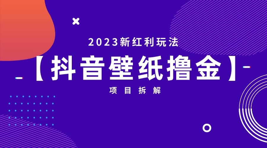 2023新红利玩法：抖音壁纸撸金项目网创吧-网创项目资源站-副业项目-创业项目-搞钱项目创业吧