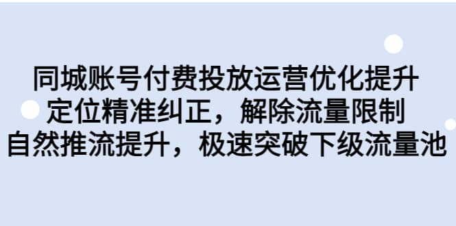 同城账号付费投放运营优化提升，定位精准纠正，解除流量限制，自然推流提升，极速突破下级流量池网创吧-网创项目资源站-副业项目-创业项目-搞钱项目创业吧
